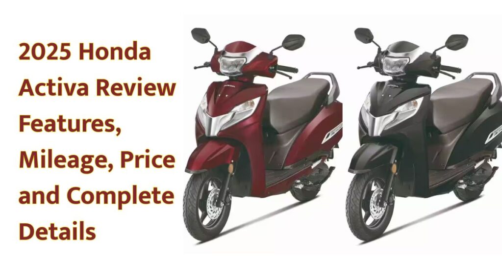 2025 Honda Activa Review Features, Mileage, Price and Complete Details