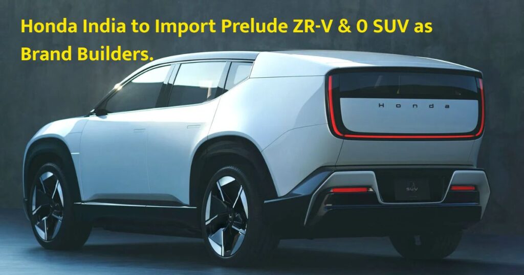 Honda India to Import Prelude ZR-V & 0 SUV as Brand Builders.